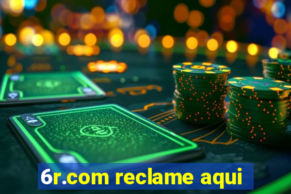 6r.com reclame aqui